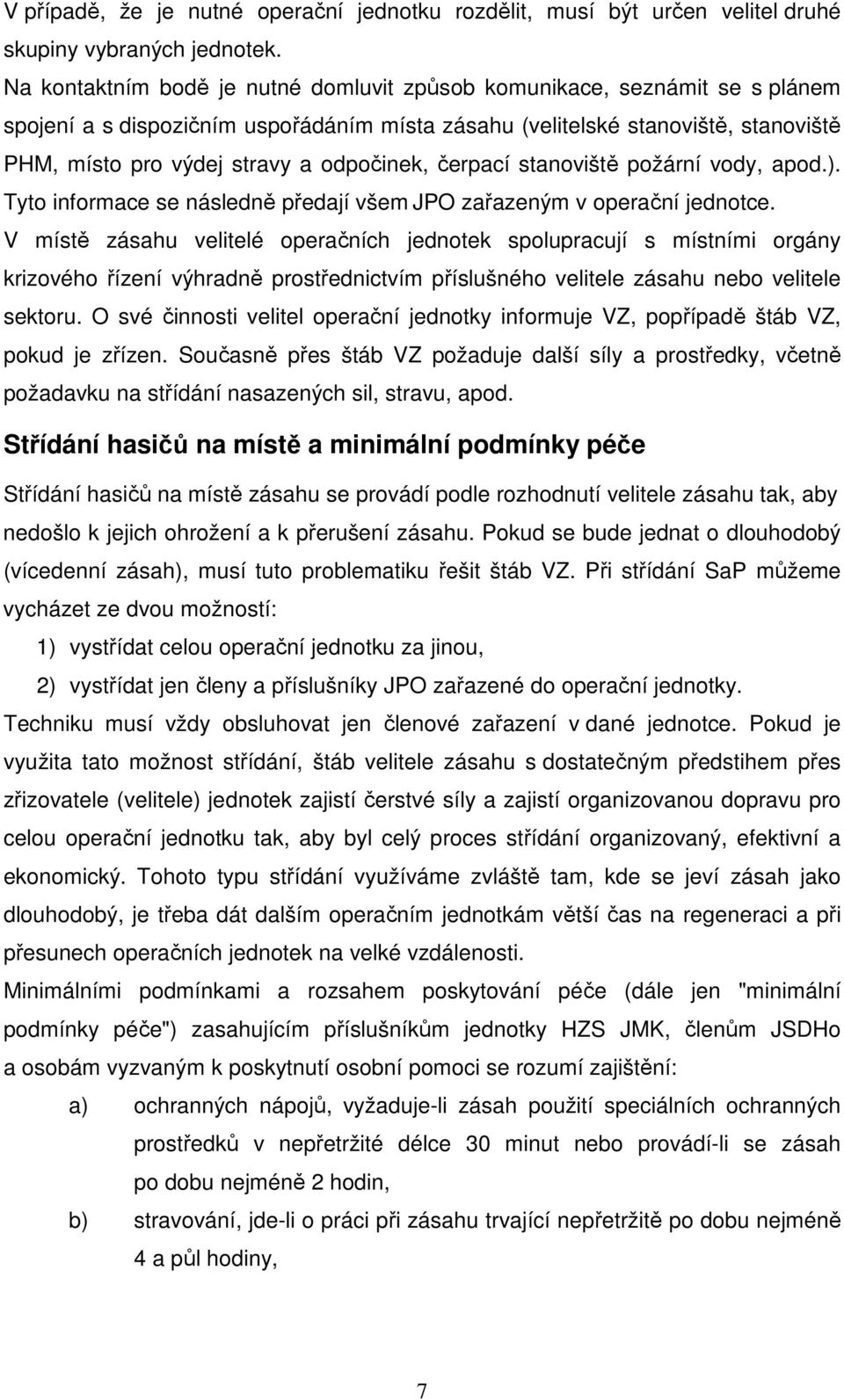 odpočinek, čerpací stanoviště požární vody, apod.). Tyto informace se následně předají všem JPO zařazeným v operační jednotce.