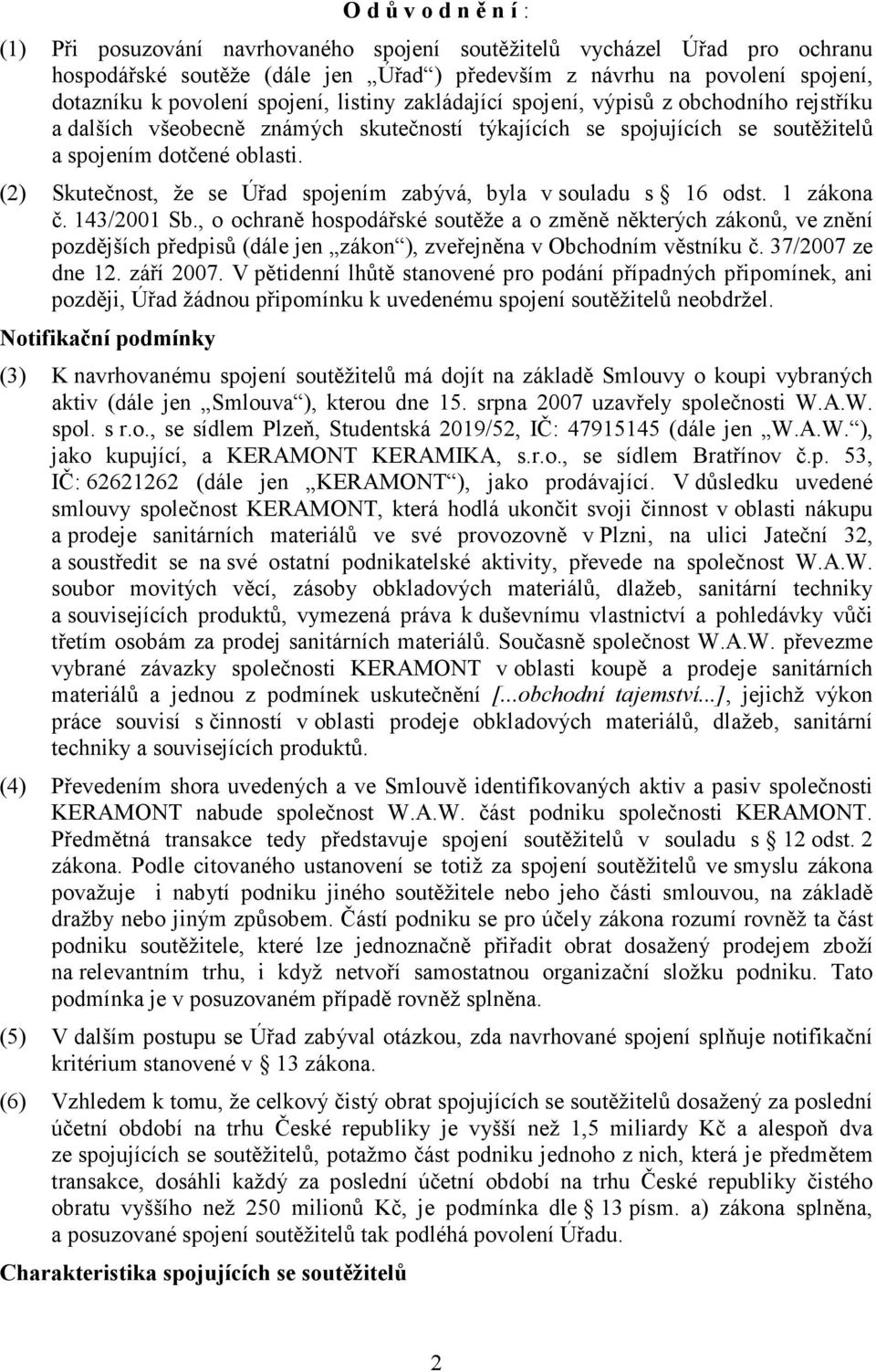 (2) Skutečnost, že se Úřad spojením zabývá, byla v souladu s 16 odst. 1 zákona č. 143/2001 Sb.