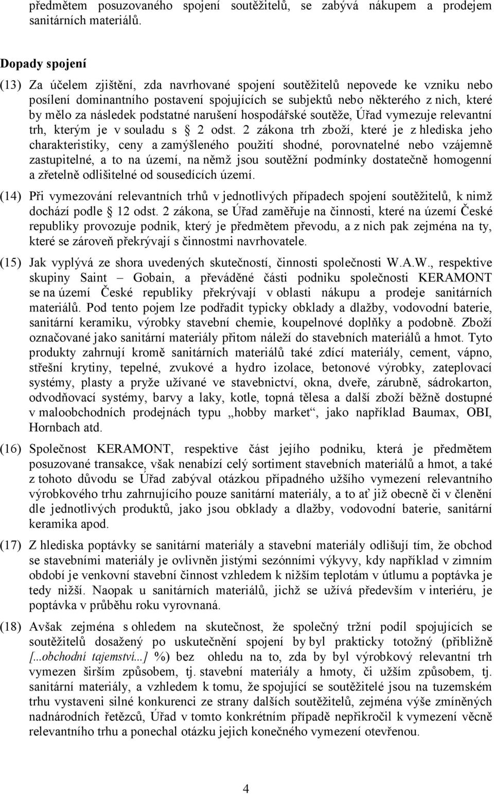 následek podstatné narušení hospodářské soutěže, Úřad vymezuje relevantní trh, kterým je v souladu s 2 odst.