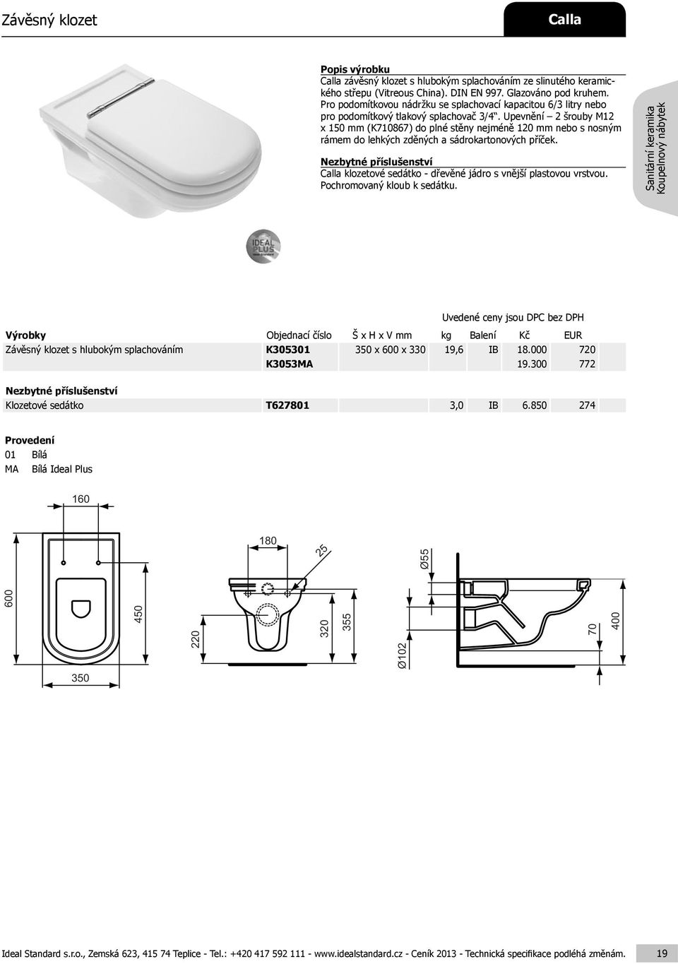 Upevnění 2 šrouby M12 x 150 mm (K710867) do plné stěny nejméně 120 mm nebo s nosným rámem do lehkých zděných a sádrokartonových příček.