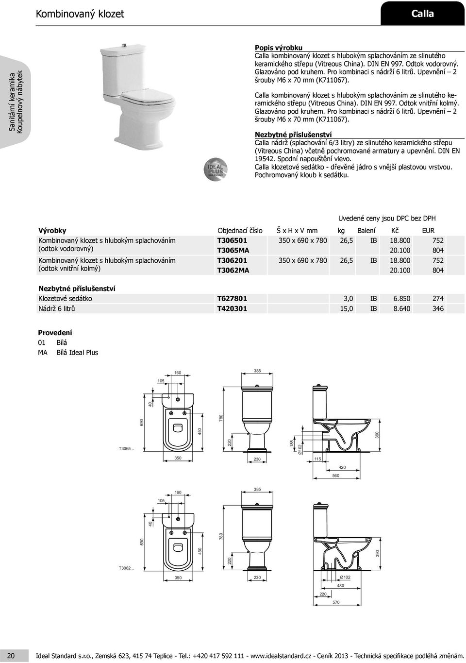 Pro kombinaci s nádrží 6 litrů. Upevnění 2 šrouby M6 x 70 mm (K711067). nádrž (splachování 6/3 litry) ze slinutého keramického střepu (Vitreous China) včetně pochromované armatury a upevnění.