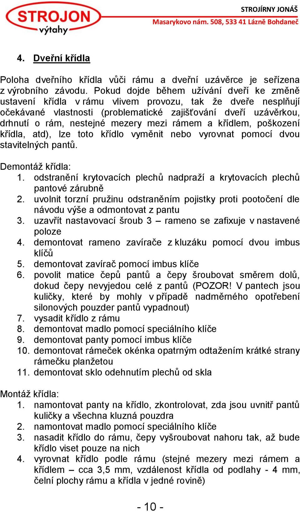 mezi rámem a křídlem, poškození křídla, atd), lze toto křídlo vyměnit nebo vyrovnat pomocí dvou stavitelných pantů. Demontáž křídla: 1.