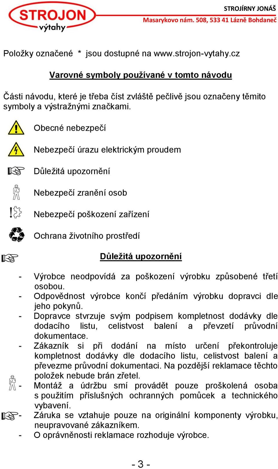 Obecné nebezpečí Nebezpečí úrazu elektrickým proudem Důležitá upozornění Nebezpečí zranění osob Nebezpečí poškození zařízení Ochrana životního prostředí Důležitá upozornění - Výrobce neodpovídá za