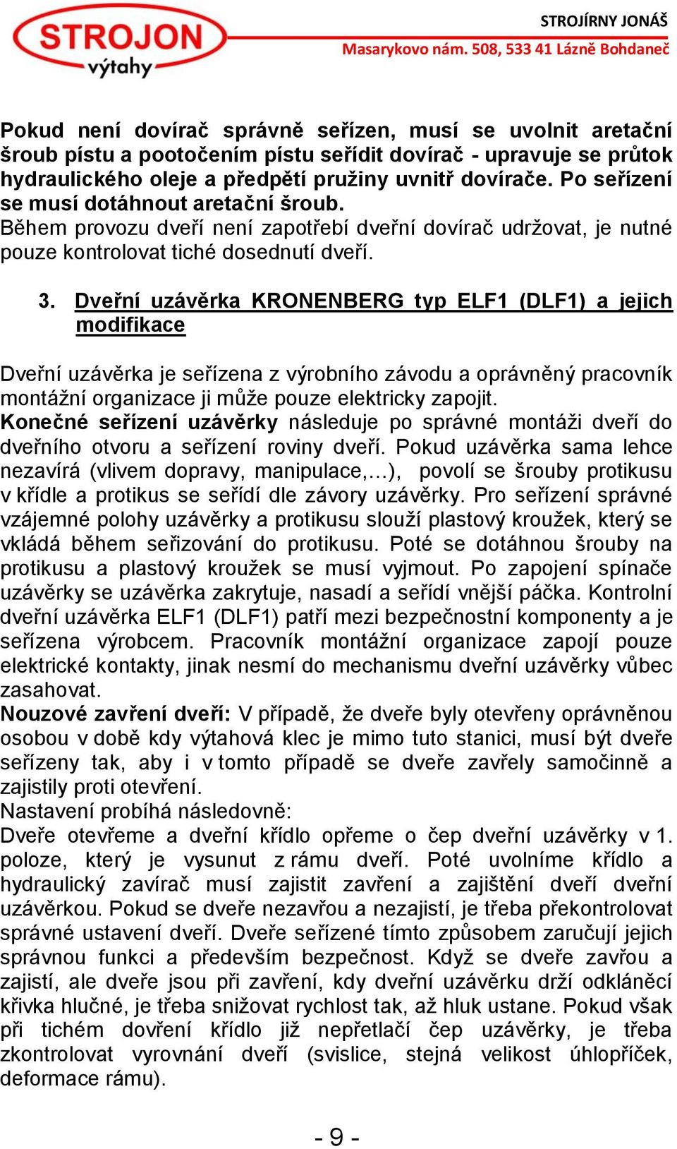 Dveřní uzávěrka KRONENBERG typ ELF1 (DLF1) a jejich modifikace Dveřní uzávěrka je seřízena z výrobního závodu a oprávněný pracovník montážní organizace ji může pouze elektricky zapojit.