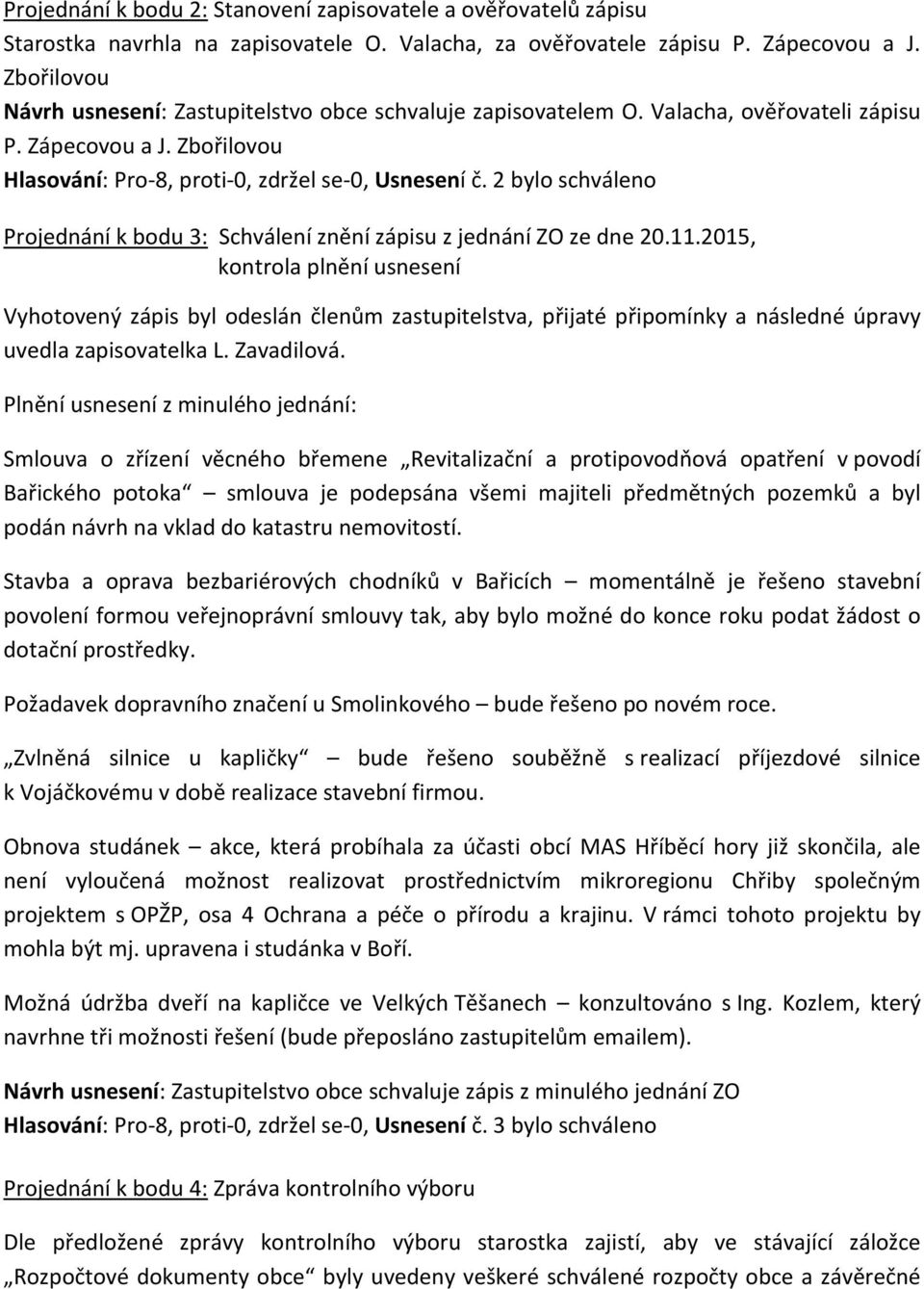 2 bylo schváleno Projednání k bodu 3: Schválení znění zápisu z jednání ZO ze dne 20.11.