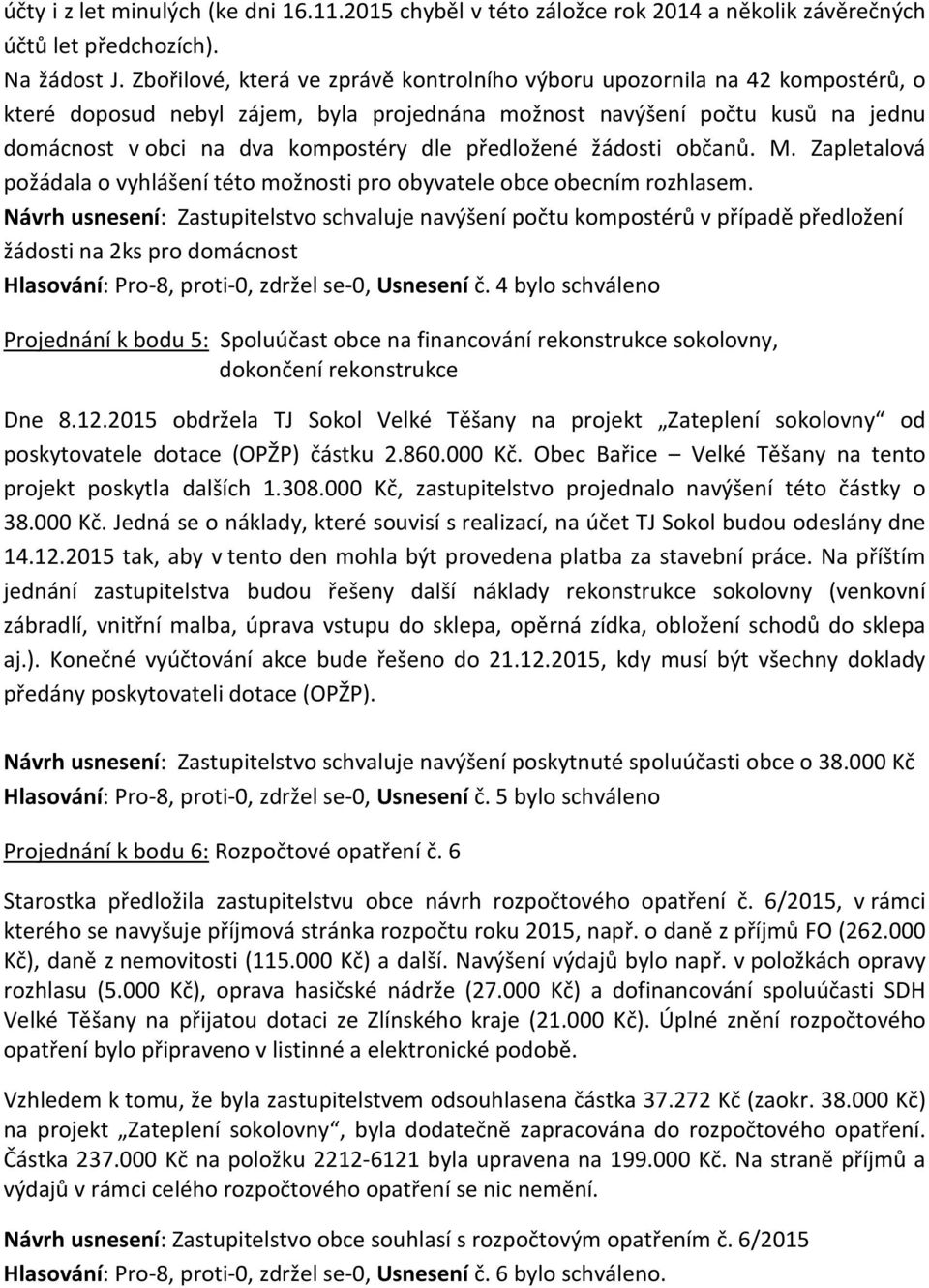 předložené žádosti občanů. M. Zapletalová požádala o vyhlášení této možnosti pro obyvatele obce obecním rozhlasem.