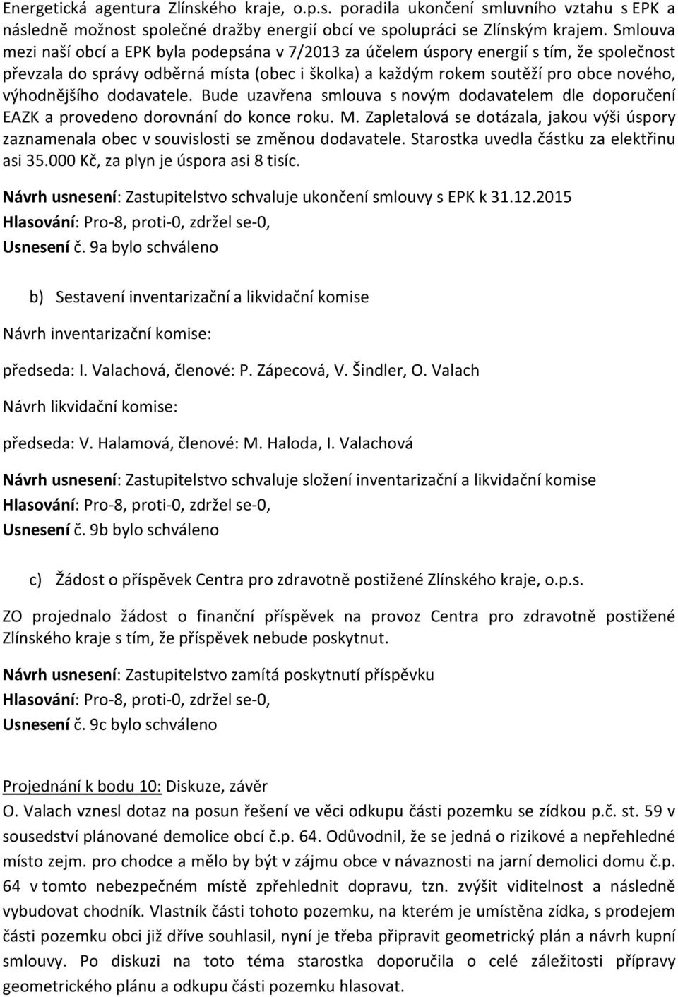 výhodnějšího dodavatele. Bude uzavřena smlouva s novým dodavatelem dle doporučení EAZK a provedeno dorovnání do konce roku. M.