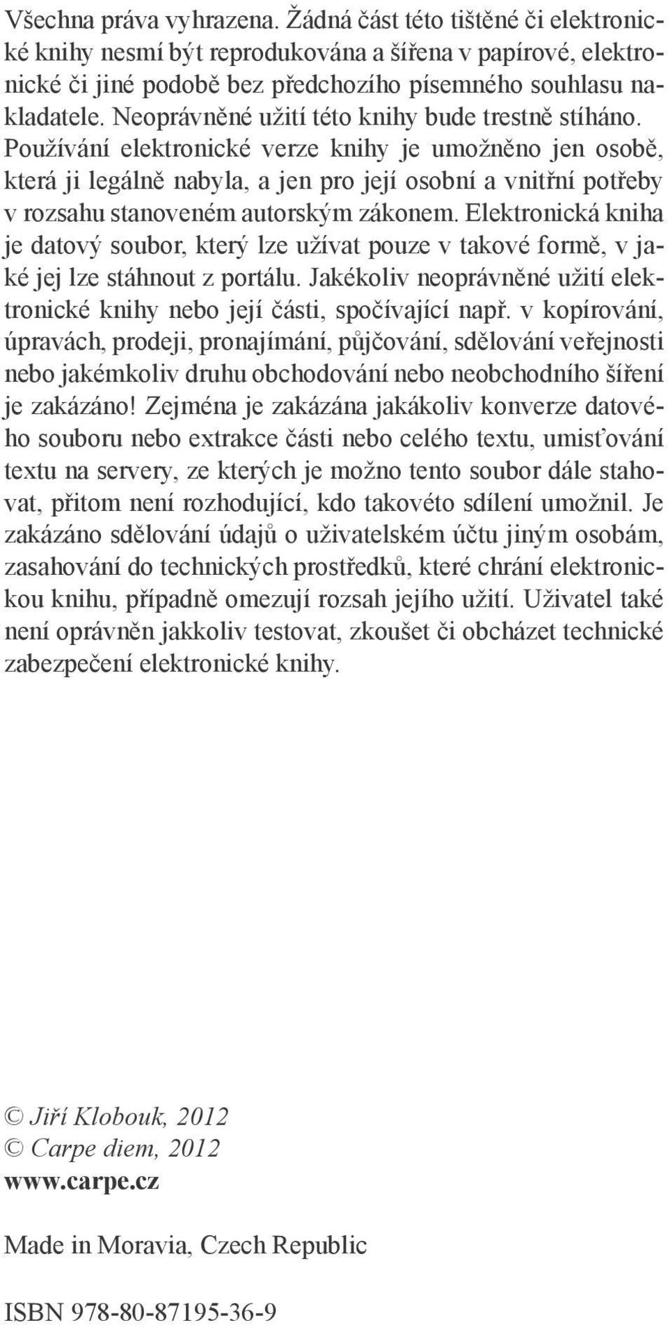 Používání elektronické verze knihy je umožněno jen osobě, která ji legálně nabyla, a jen pro její osobní a vnitřní potřeby v rozsahu stanoveném autorským zákonem.