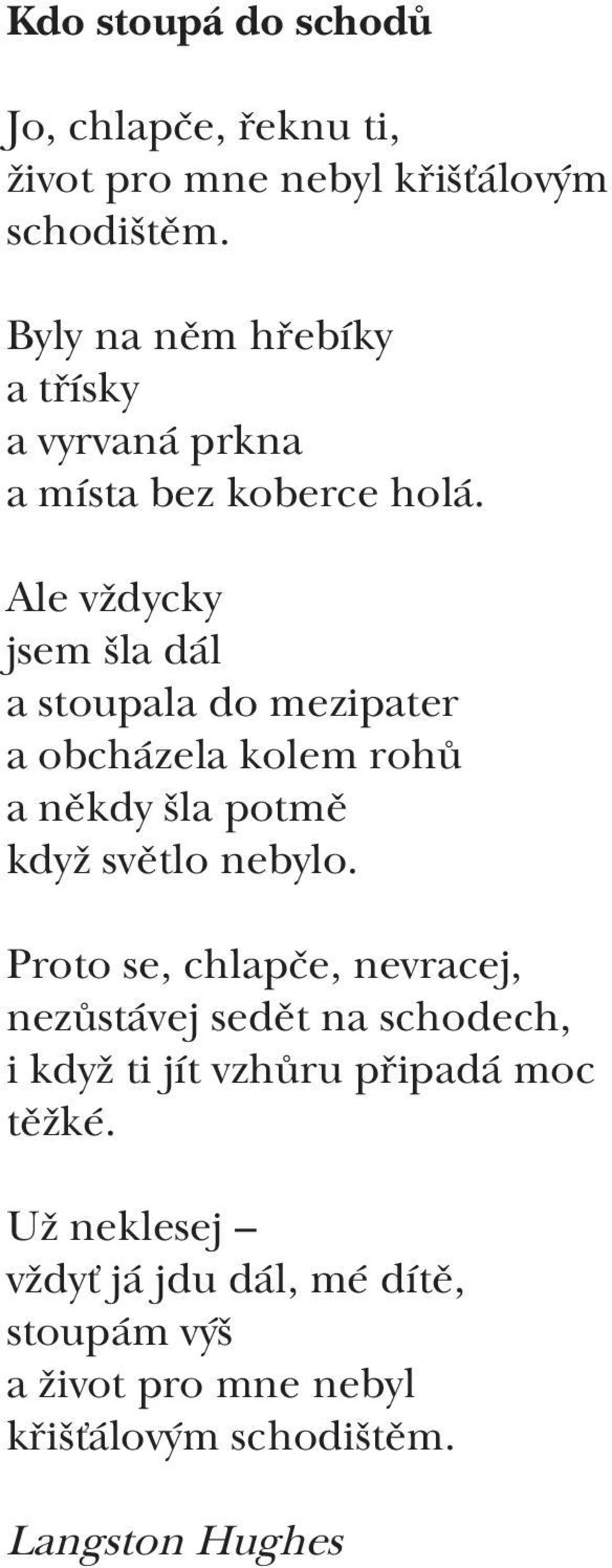 Ale vždycky jsem šla dál a stoupala do mezipater a obcházela kolem rohů a někdy šla potmě když světlo nebylo.