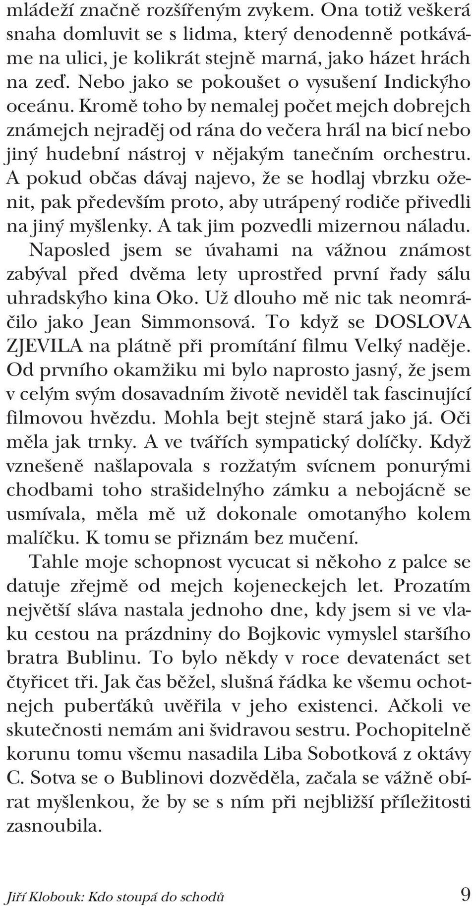 A pokud občas dávaj najevo, že se hodlaj vbrzku oženit, pak především proto, aby utrápený rodiče přivedli na jiný myšlenky. A tak jim pozvedli mizernou náladu.