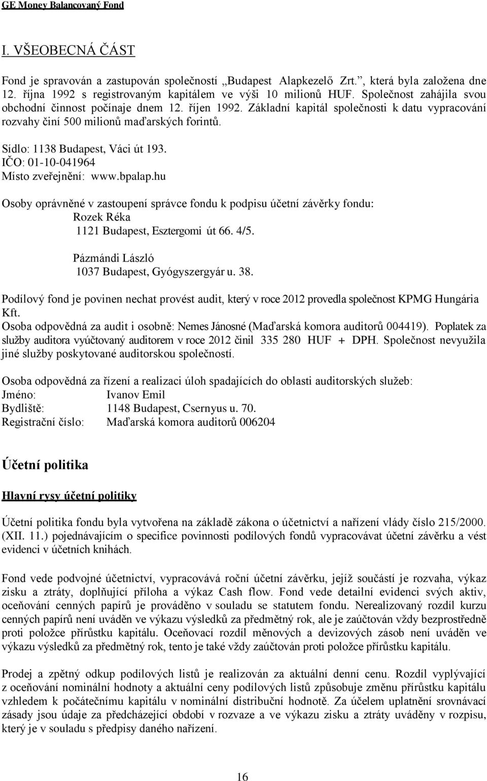 IČO: 01-10-041964 Místo zveřejnění: www.bpalap.hu Osoby oprávněné v zastoupení správce fondu k podpisu účetní závěrky fondu: Rozek Réka 1121 Budapest, Esztergomi út 66. 4/5.