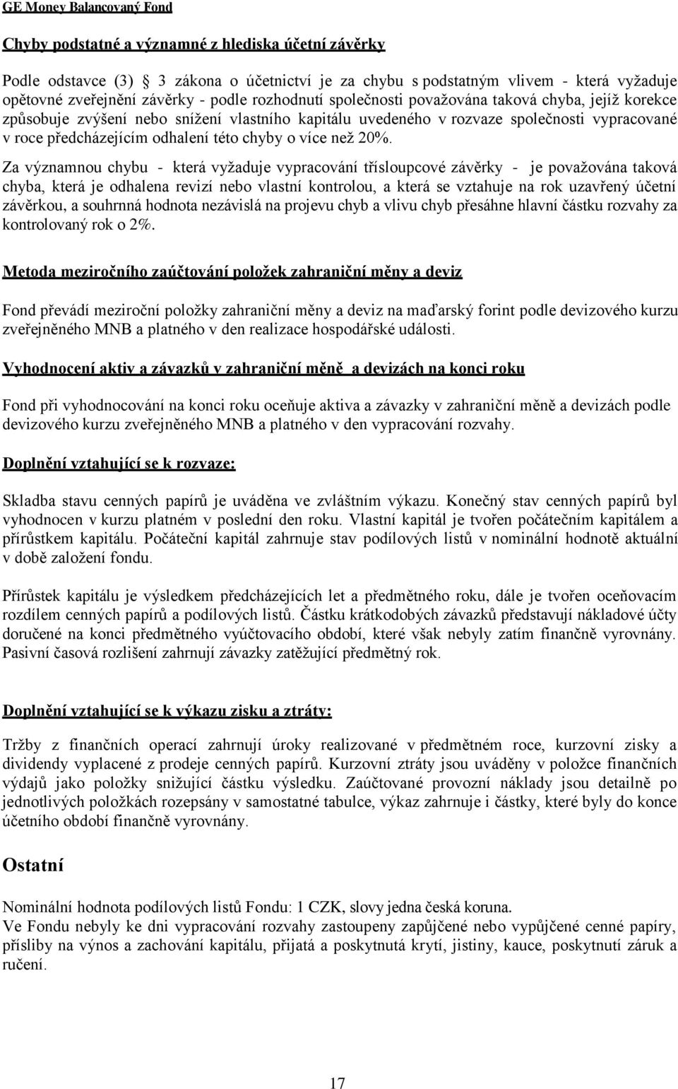 20%. Za významnou chybu - která vyţaduje vypracování třísloupcové závěrky - je povaţována taková chyba, která je odhalena revizí nebo vlastní kontrolou, a která se vztahuje na rok uzavřený účetní