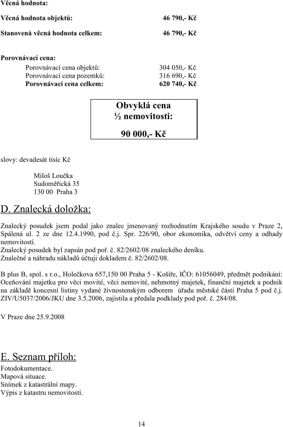 Znalecká doložka: Znalecký posudek jsem podal jako znalec jmenovaný rozhodnutím Krajského soudu v Praze 2, Spálená ul. 2 ze dne 12.4.1990, pod.j. Spr.