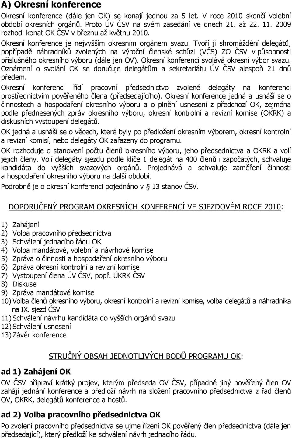 Tvoří ji shromáždění delegátů, popřípadě náhradníků zvolených na výroční členské schůzi (VČS) ZO ČSV v působnosti příslušného okresního výboru (dále jen OV).