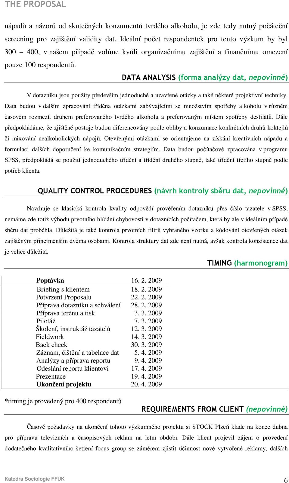 DATA ANALYSIS (forma analýzy dat, nepovinné) V dotazníku jsou použity především jednoduché a uzavřené otázky a také některé projektivní techniky.