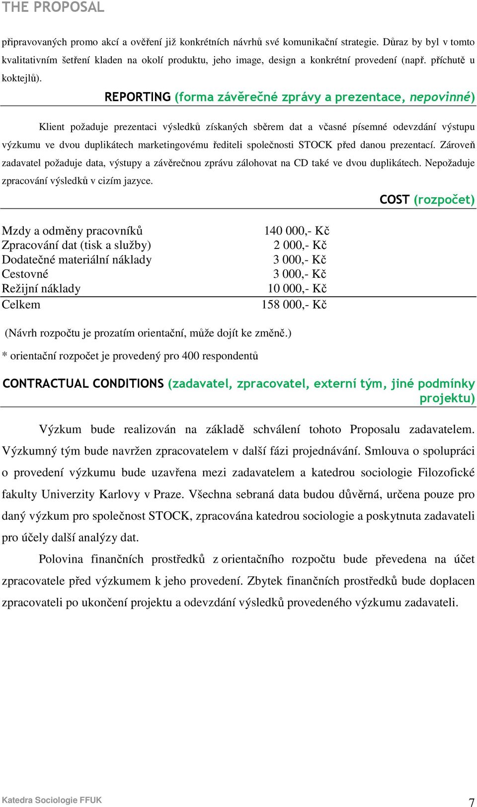 REPORTING (forma závěrečné zprávy a prezentace, nepovinné) Klient požaduje prezentaci výsledků získaných sběrem dat a včasné písemné odevzdání výstupu výzkumu ve dvou duplikátech marketingovému