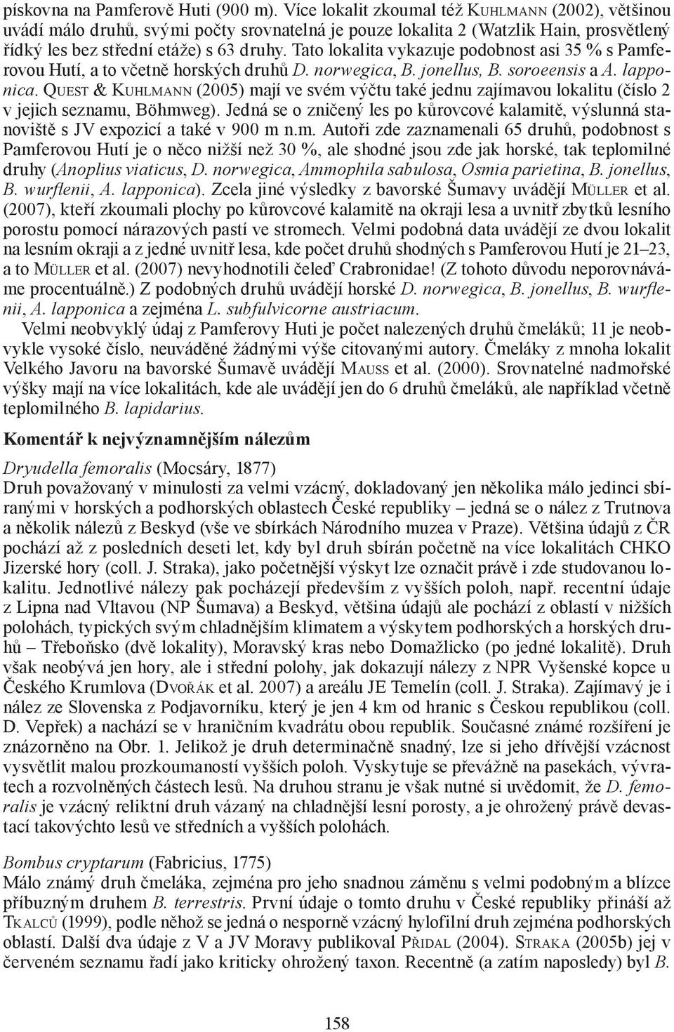 Tato lokalita vykazuje podobnost asi 35 % s Pamferovou Hutí, a to včetně horských druhů D. norwegica, B. jonellus, B. soroeensis a A. lapponica.