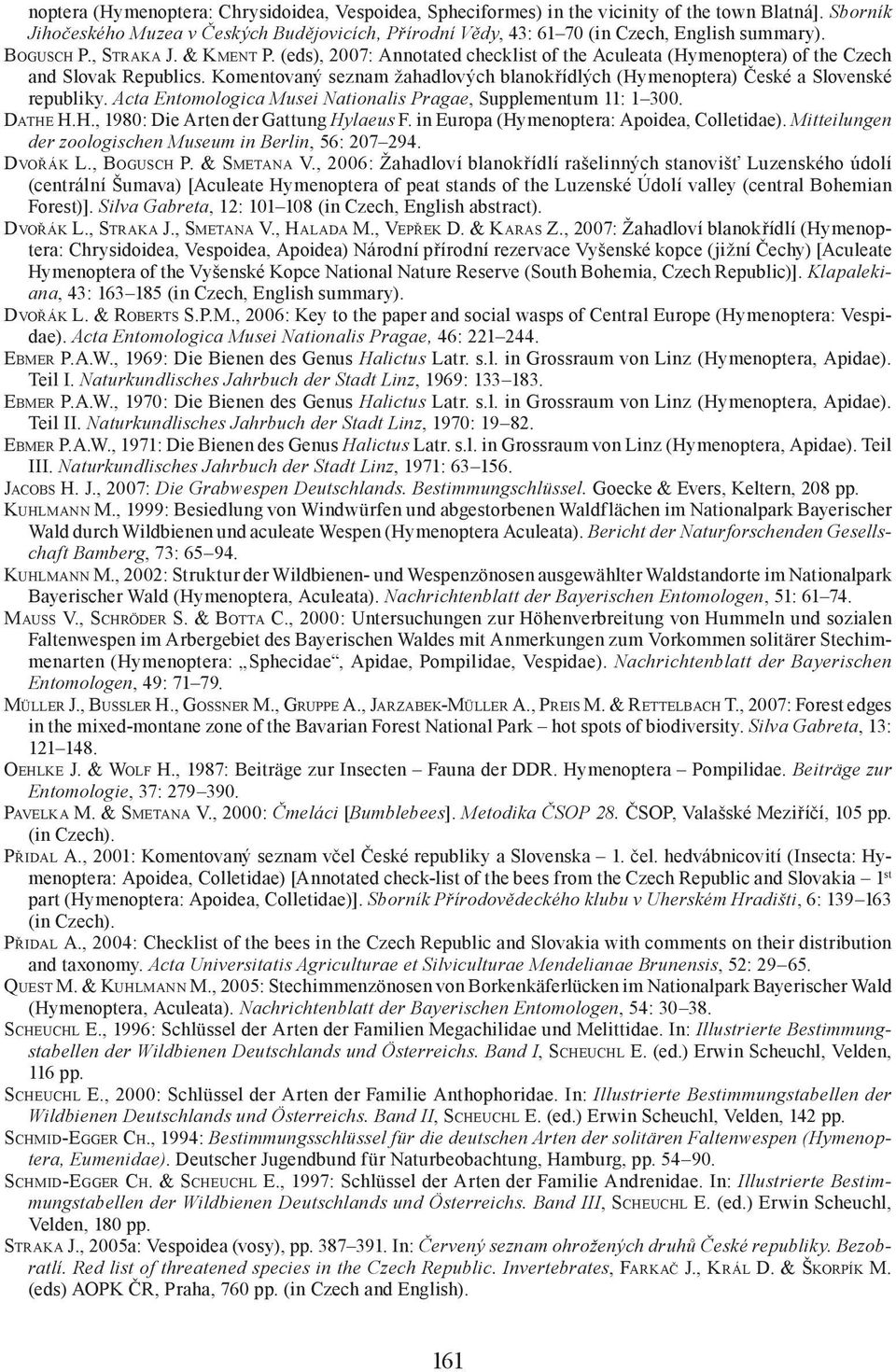 (eds), 2007: Annotated checklist of the Aculeata (Hymenoptera) of the Czech and Slovak Republics. Komentovaný seznam žahadlových blanokřídlých (Hymenoptera) České a Slovenské republiky.