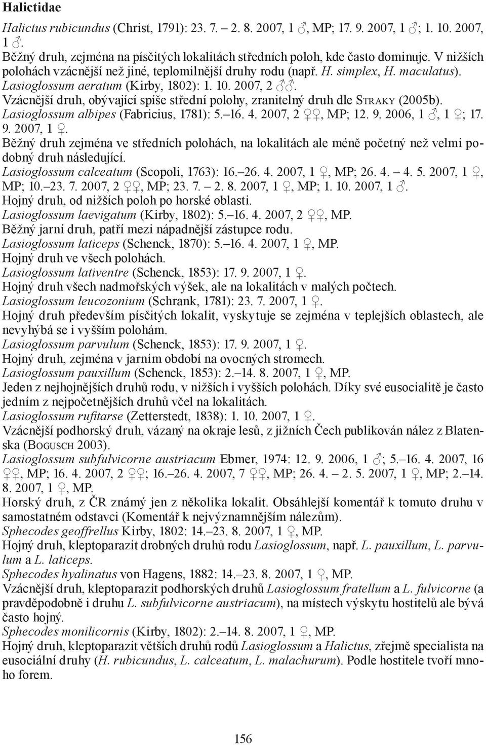 Vzácnější druh, obývající spíše střední polohy, zranitelný druh dle STRAKY (2005b). Lasioglossum albipes (Fabricius, 1781): 5. 16. 4. 2007, 2, MP; 12. 9. 2006, 1, 1 ; 17. 9. 2007, 1.