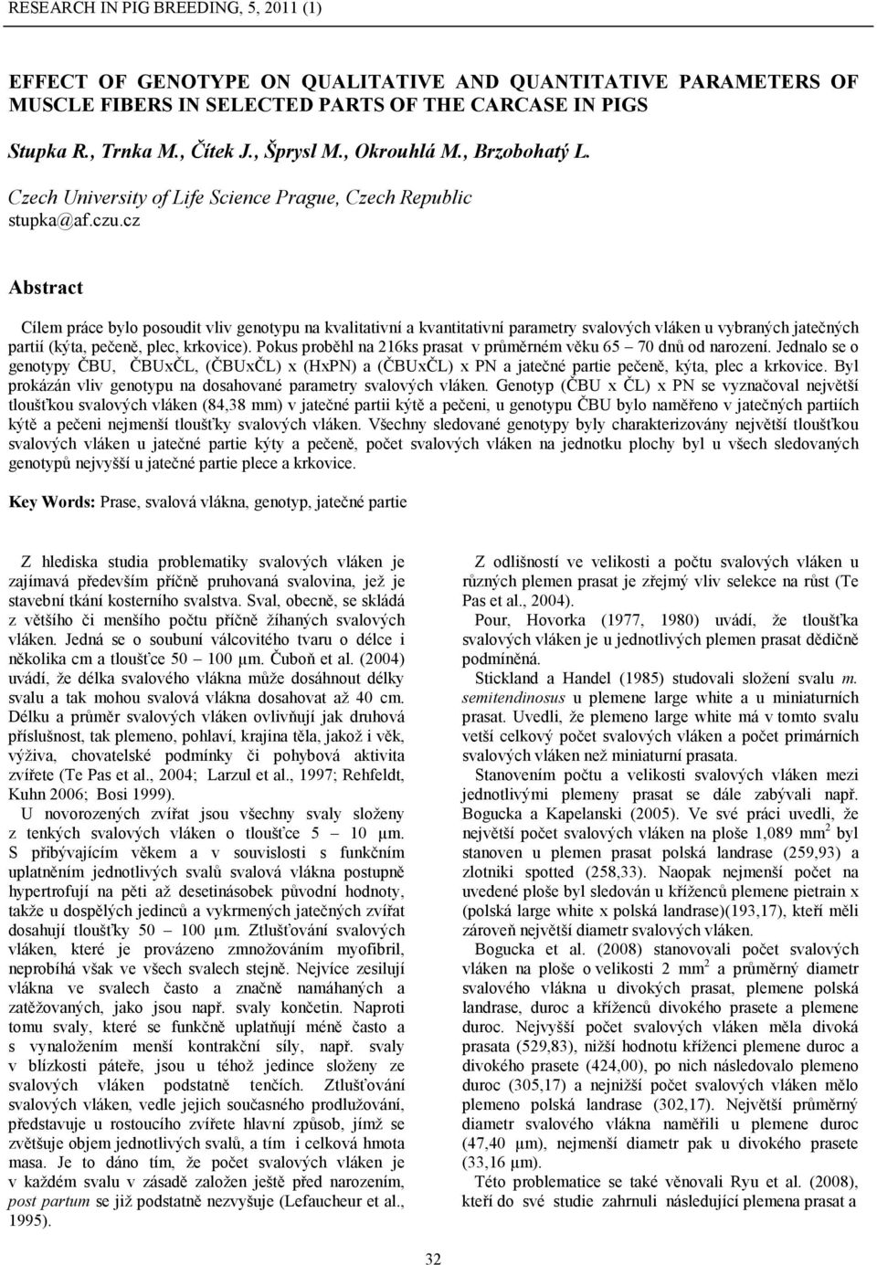 cz Abstract Cílem práce bylo posoudit vliv genotypu na kvalitativní a kvantitativní parametry svalových vláken u vybraných jatečných partií (kýta, pečeně, plec, krkovice).