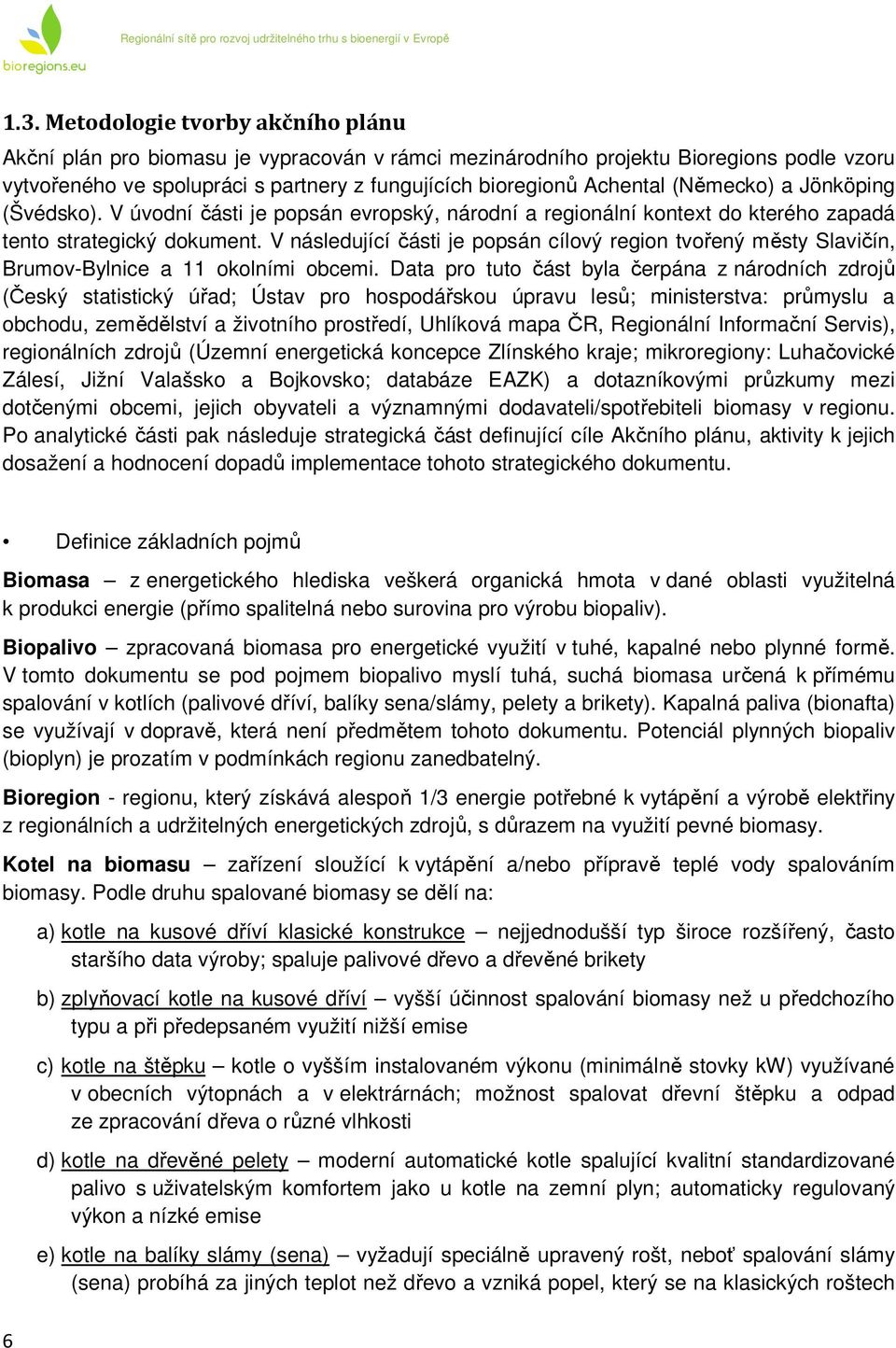 V následující části je popsán cílový region tvořený městy Slavičín, Brumov-Bylnice a 11 okolními obcemi.