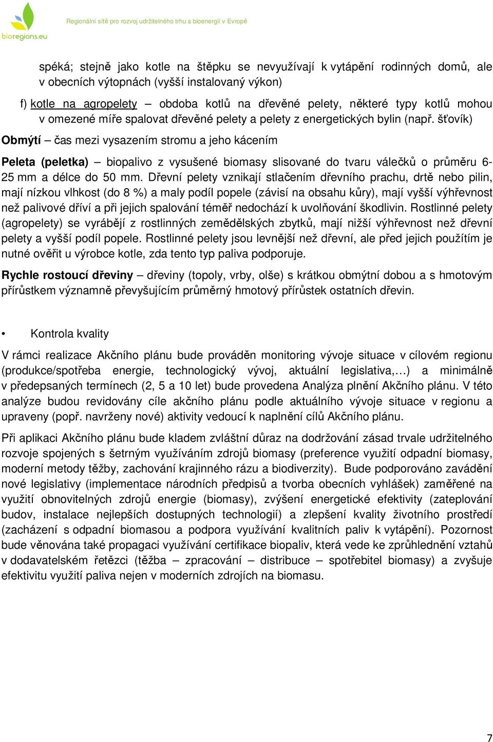 šťovík) Obmýtí čas mezi vysazením stromu a jeho kácením Peleta (peletka) biopalivo z vysušené biomasy slisované do tvaru válečků o průměru 6-25 mm a délce do 50 mm.