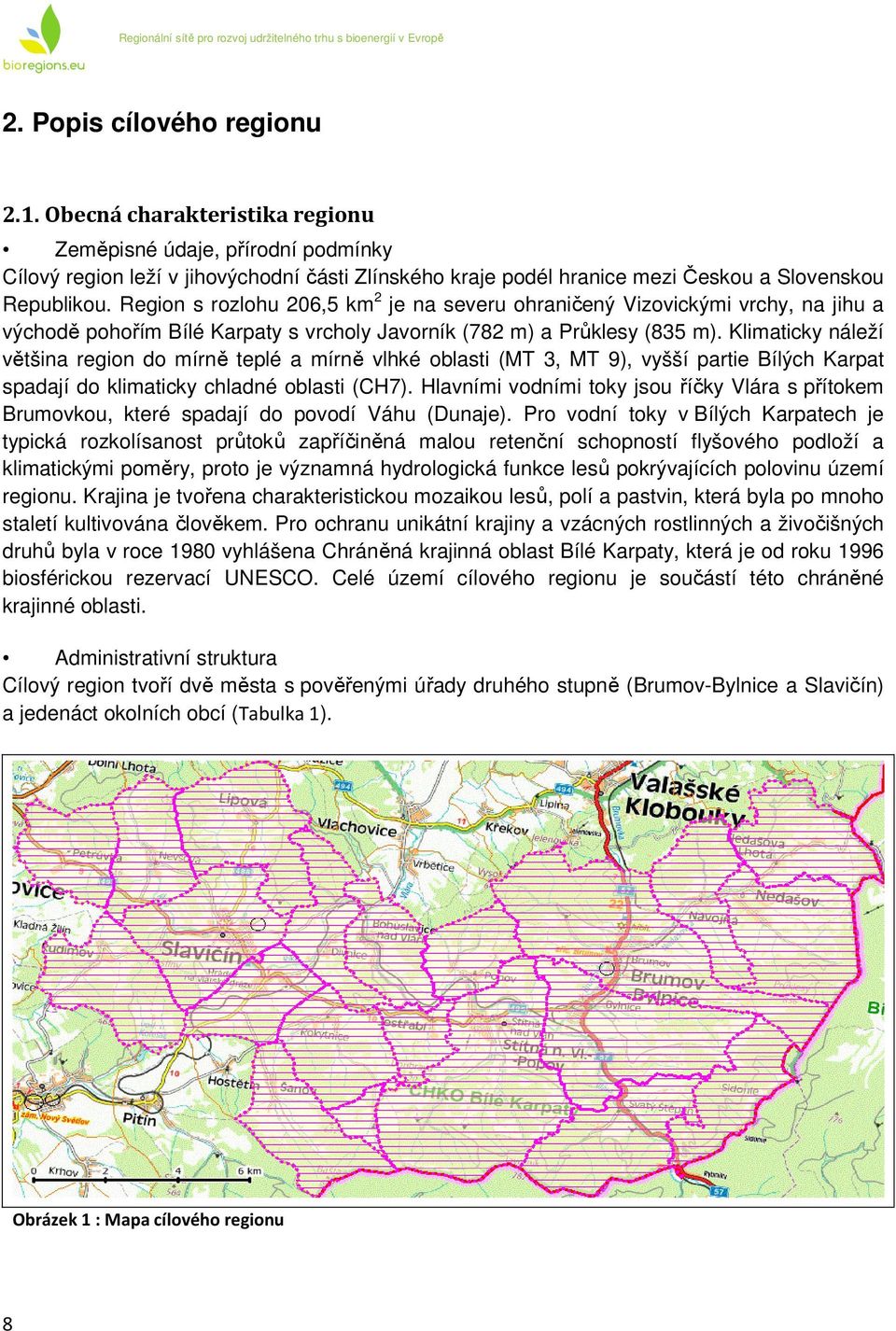 Region s rozlohu 206,5 km 2 je na severu ohraničený Vizovickými vrchy, na jihu a východě pohořím Bílé Karpaty s vrcholy Javorník (782 m) a Průklesy (835 m).