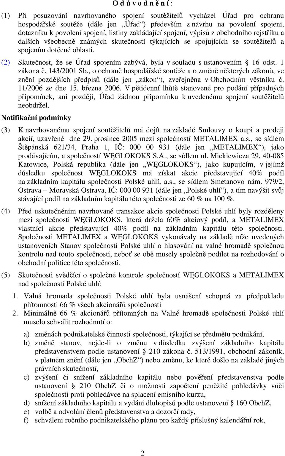 (2) Skutečnost, že se Úřad spojením zabývá, byla v souladu s ustanovením 16 odst. 1 zákona č. 143/2001 Sb.