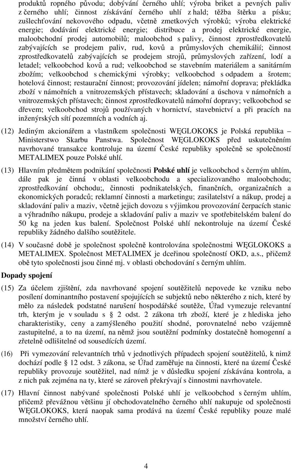 zabývajících se prodejem paliv, rud, kovů a průmyslových chemikálií; činnost zprostředkovatelů zabývajících se prodejem strojů, průmyslových zařízení, lodí a letadel; velkoobchod kovů a rud;