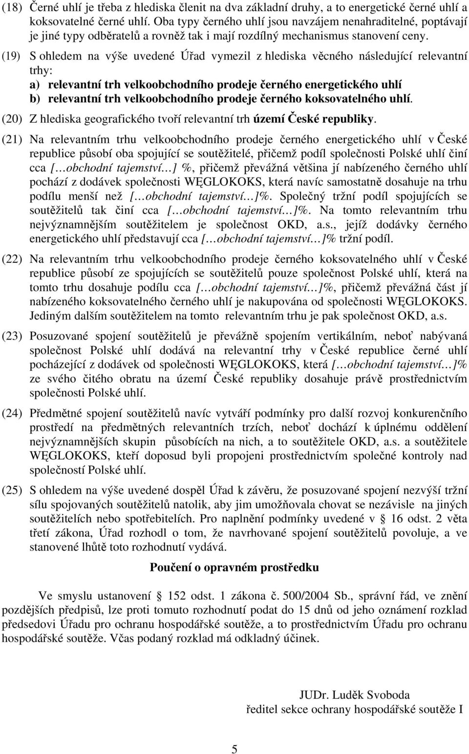 (19) S ohledem na výše uvedené Úřad vymezil z hlediska věcného následující relevantní trhy: a) relevantní trh velkoobchodního prodeje černého energetického uhlí b) relevantní trh velkoobchodního