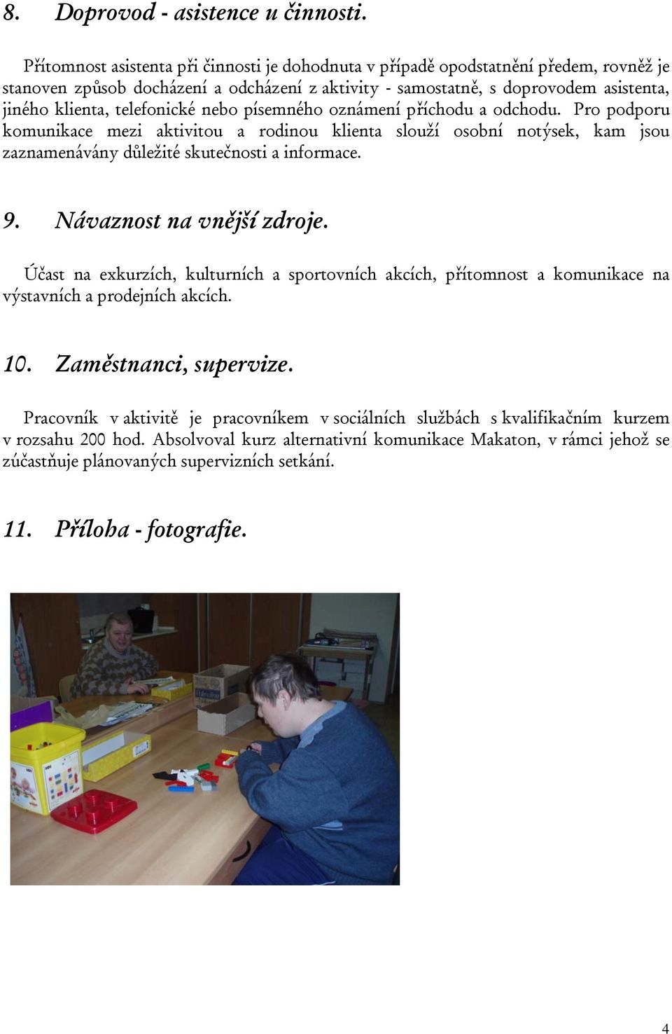 telefonické nebo písemného oznámení příchodu a odchodu. Pro podporu komunikace mezi aktivitou a rodinou klienta slouží osobní notýsek, kam jsou zaznamenávány důležité skutečnosti a informace. 9.