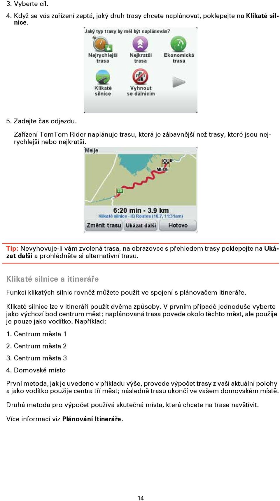 Tip: Nevyhovuje-li vám zvolená trasa, na obrazovce s přehledem trasy poklepejte na Ukázat další a prohlédněte si alternativní trasu.