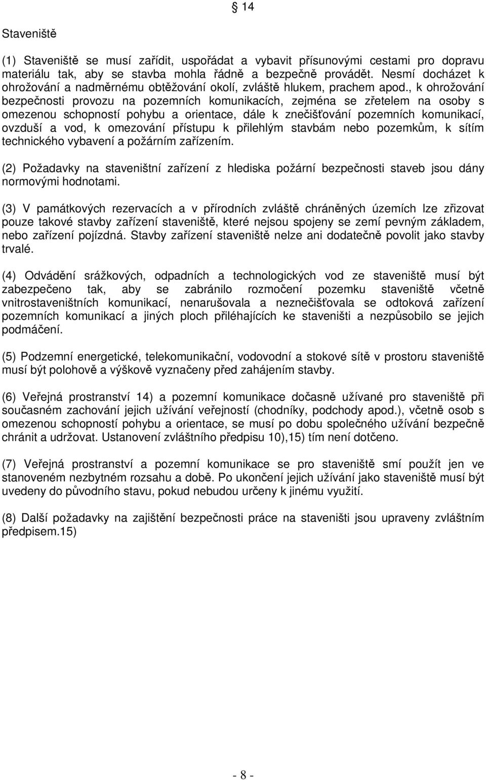 , k ohrožování bezpenosti provozu na pozemních komunikacích, zejména se zetelem na osoby s omezenou schopností pohybu a orientace, dále k zneišování pozemních komunikací, ovzduší a vod, k omezování