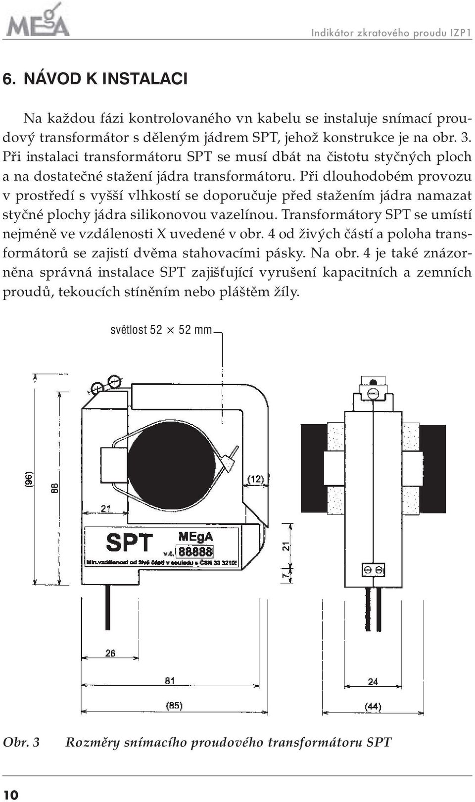 Při dlouhodobém provozu v prostředí s vyšší vlhkostí se doporučuje před stažením jádra namazat styčné plochy jádra silikonovou vazelínou.