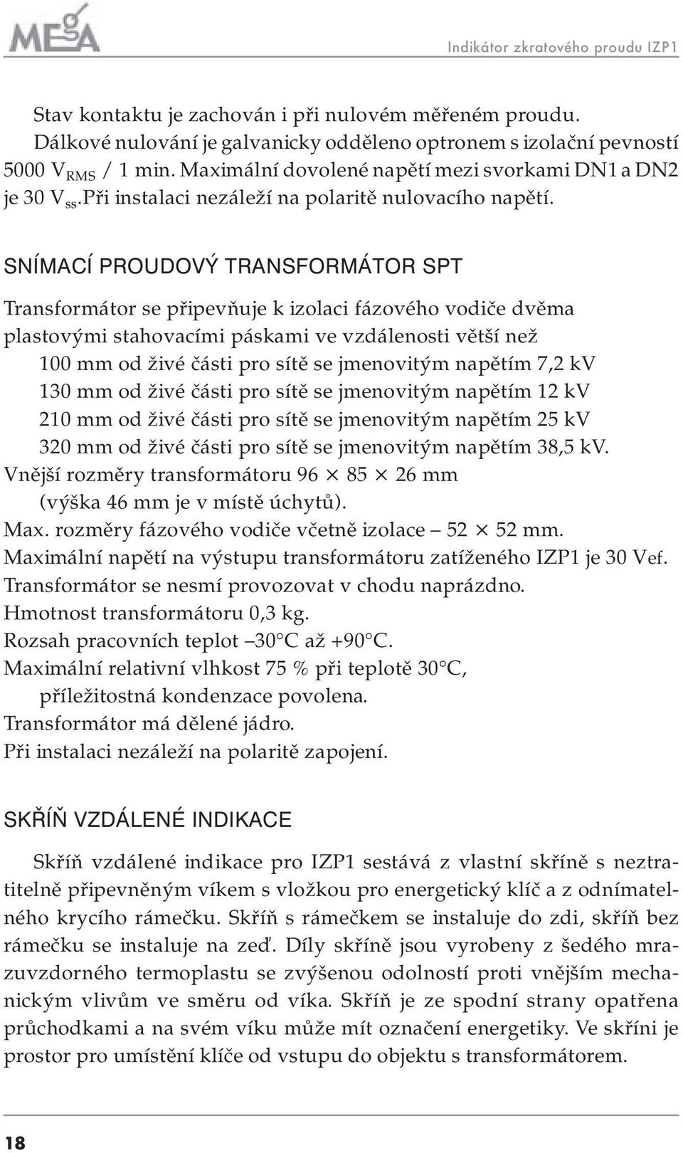 SNÍMACÍ PROUDOVÝ TRANSFORMÁTOR SPT Transformátor se připevňuje k izolaci fázového vodiče dvěma plastovými stahovacími páskami ve vzdálenosti větší než 100 mm od živé části pro sítě se jmenovitým