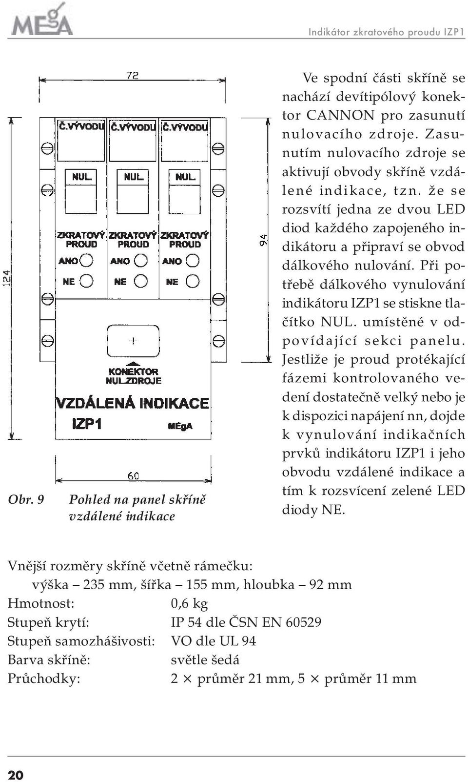 Při potřebě dálkového vynulování indikátoru IZP1 se stiskne tlačítko NUL. umístěné v odpovídající sekci panelu.