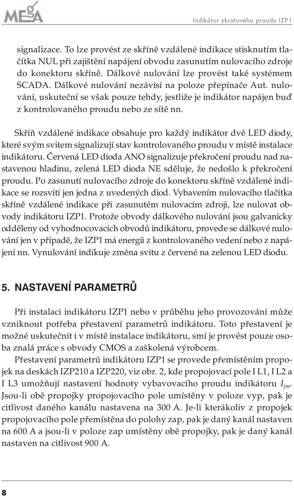 nulování, uskuteční se však pouze tehdy, jestliže je indikátor napájen buď z kontrolovaného proudu nebo ze sítě nn.