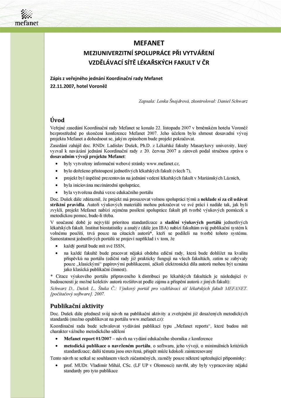 listopadu 2007 v brněnském hotelu Voroněž bezprostředně po skončení konference Mefanet 2007.