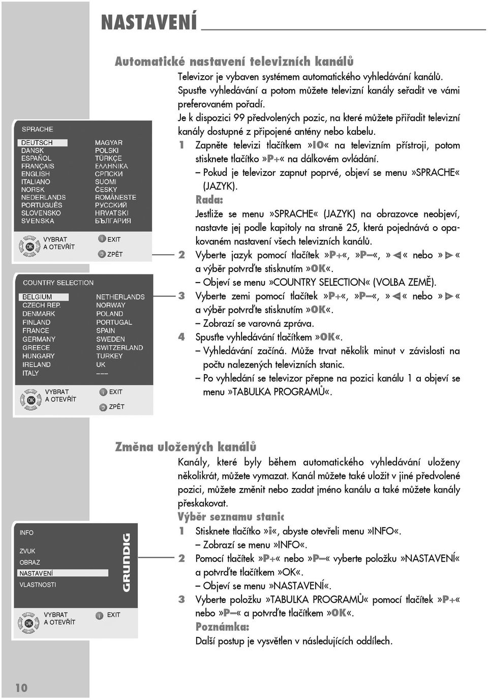 Je k dispozici 99 předvolených pozic, na které můžete přiřadit televizní kanály dostupné z připojené antény nebo kabelu.