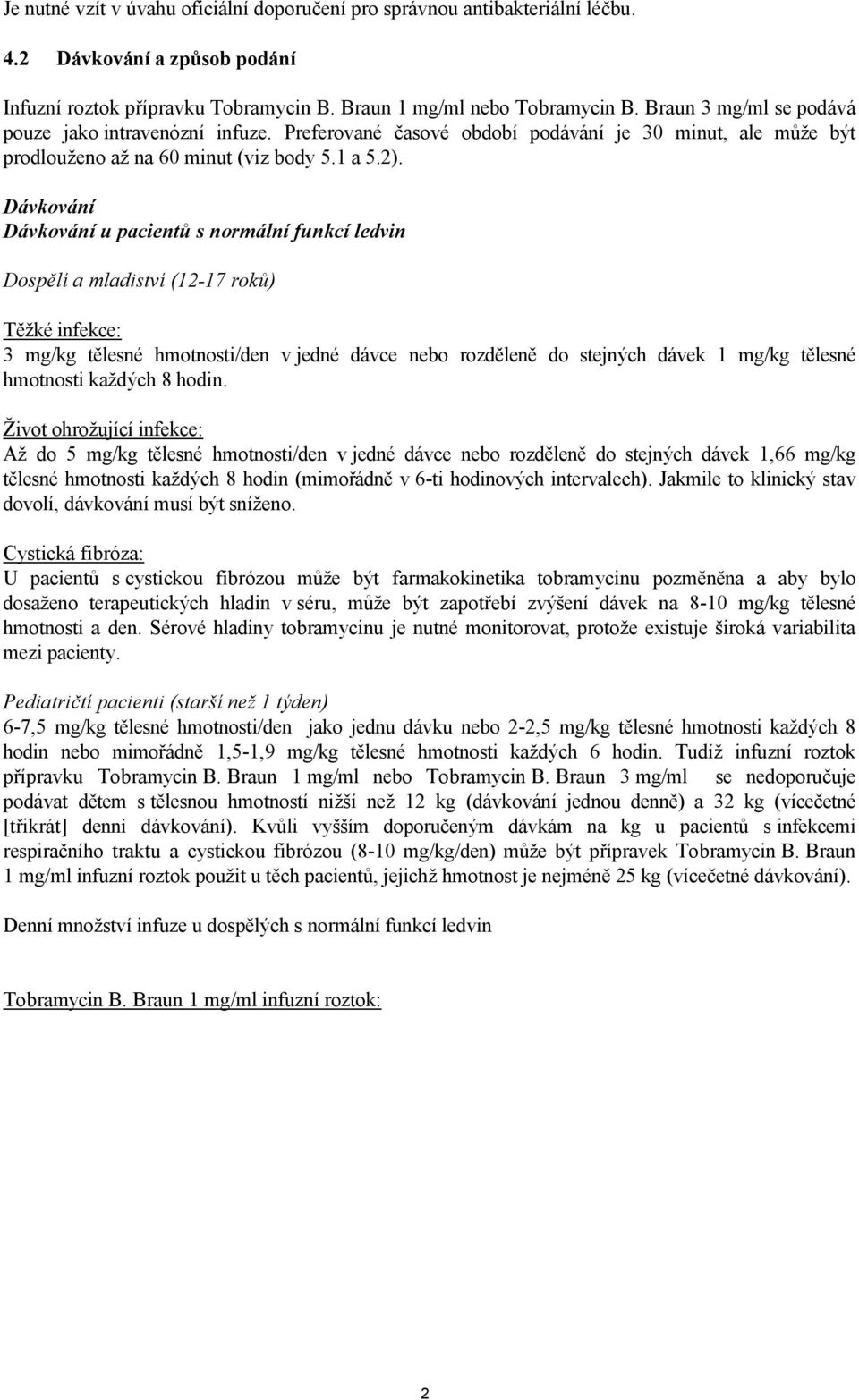 Dávkování Dávkování u pacientů s normální funkcí ledvin Dospělí a mladiství (12-17 roků) Těžké infekce: 3 mg/kg tělesné hmotnosti/den v jedné dávce nebo rozděleně do stejných dávek 1 mg/kg tělesné