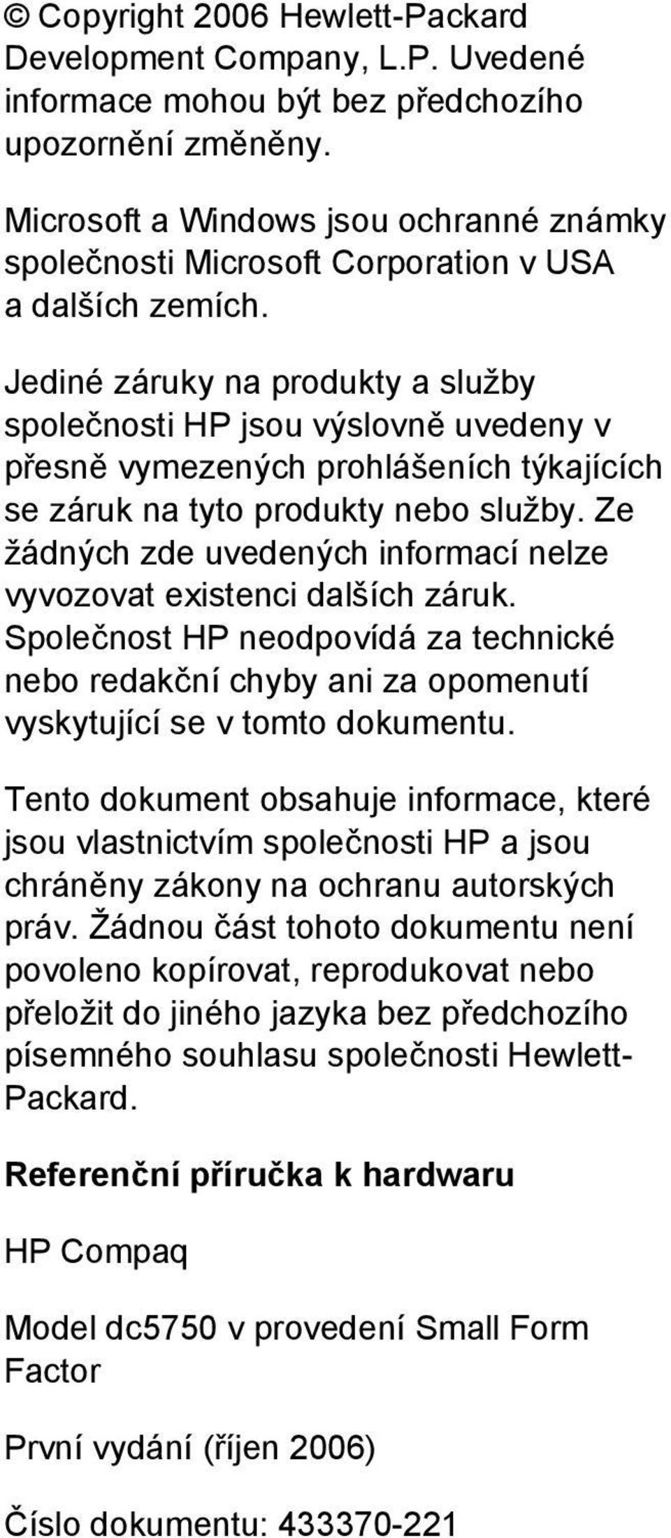 Jediné záruky na produkty a služby společnosti HP jsou výslovně uvedeny v přesně vymezených prohlášeních týkajících se záruk na tyto produkty nebo služby.