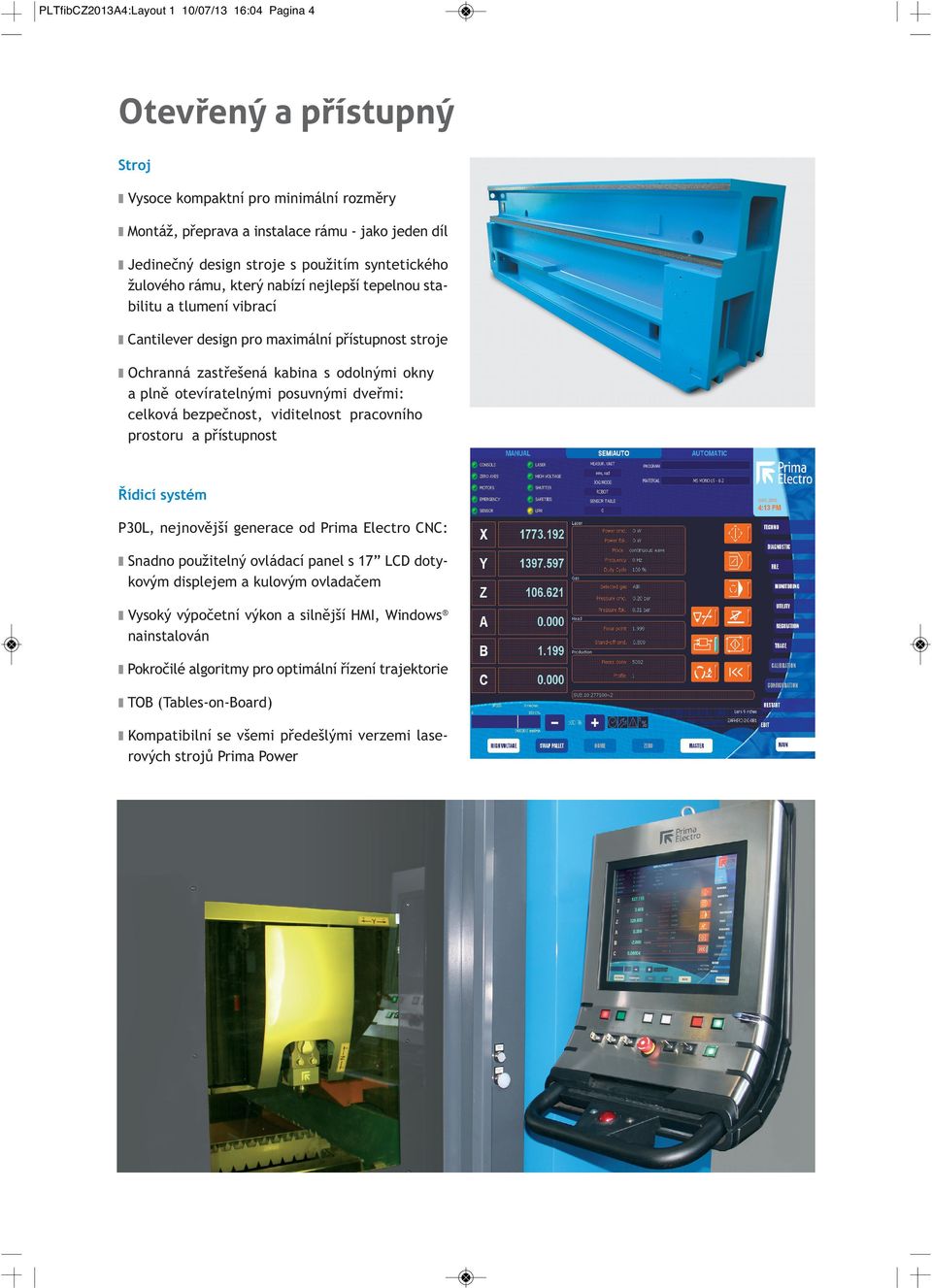 otevíratelnými posuvnými dveřmi: celková bezpečnost, viditelnost pracovního prostoru a přístupnost Řídicí systém P30L, nejnovější generace od Prima Electro CNC: Snadno použitelný ovládací panel s 17
