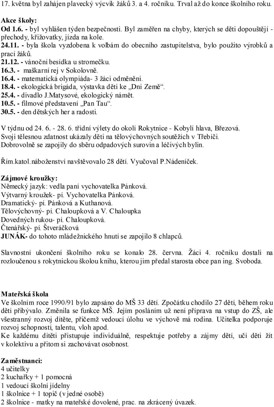 - vánoční besídka u stromečku. 16.3. - maškarní rej v Sokolovně. 16.4. - matematická olympiáda- 3 žáci odměněni. 18.4. - ekologická brigáda, výstavka děti ke Dni Země. 25.4. - divadlo J.