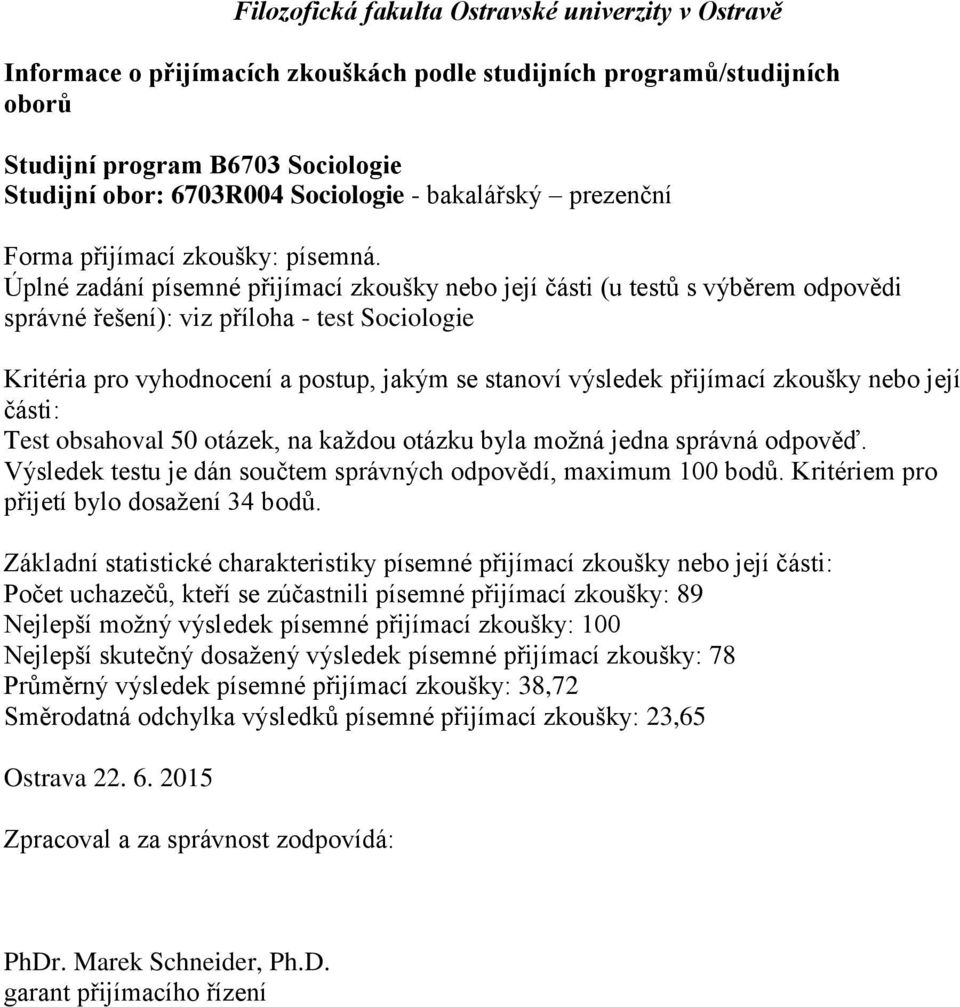 Úplné zadání písemné přijímací zkoušky nebo její části (u testů s výběrem odpovědi správné řešení): viz příloha - test Sociologie Kritéria pro vyhodnocení a postup, jakým se stanoví výsledek
