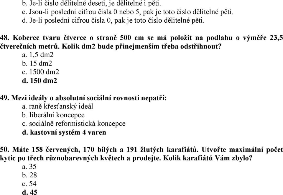 150 dm2 49. Mezi ideály o absolutní sociální rovnosti nepatří: a. raně křesťanský ideál b. liberální koncepce c. sociálně reformistická koncepce d. kastovní systém 4 varen 50.