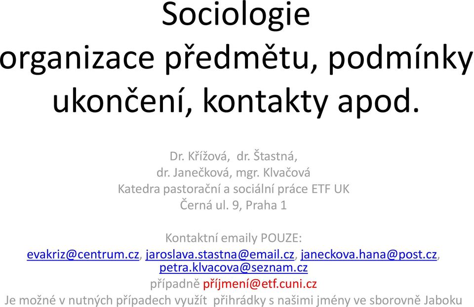 9, Praha 1 Kontaktní emaily POUZE: evakriz@centrum.cz, jaroslava.stastna@email.cz, janeckova.hana@post.