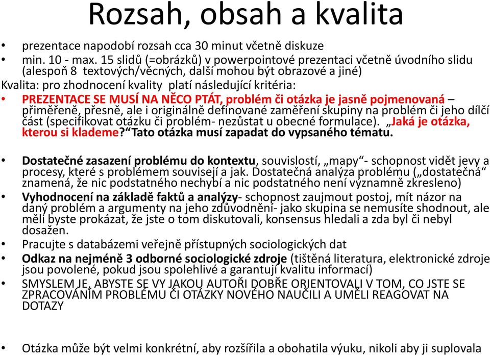 PREZENTACE SE MUSÍ NA NĚCO PTÁT, problém či otázka je jasně pojmenovaná přiměřeně, přesně, ale i originálně definované zaměření skupiny na problém či jeho dílčí část (specifikovat otázku či problém-