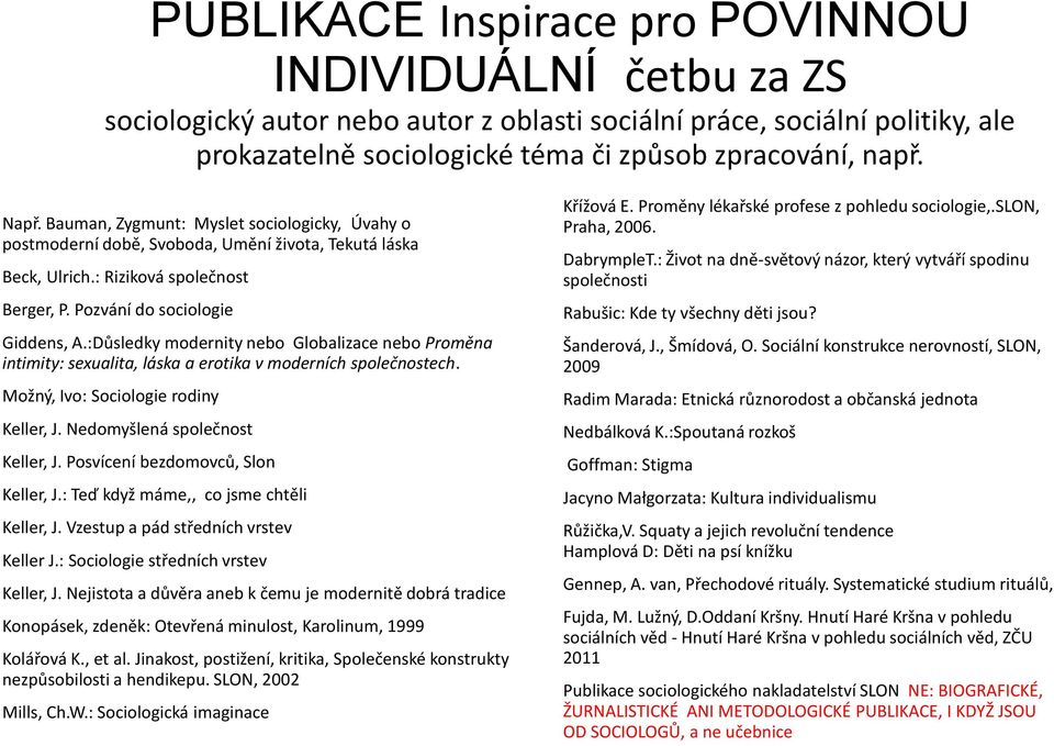 :Důsledky modernity nebo Globalizace nebo Proměna intimity: sexualita, láska a erotika v moderních společnostech. Možný, Ivo: Sociologie rodiny Keller, J. Nedomyšlená společnost Keller, J.