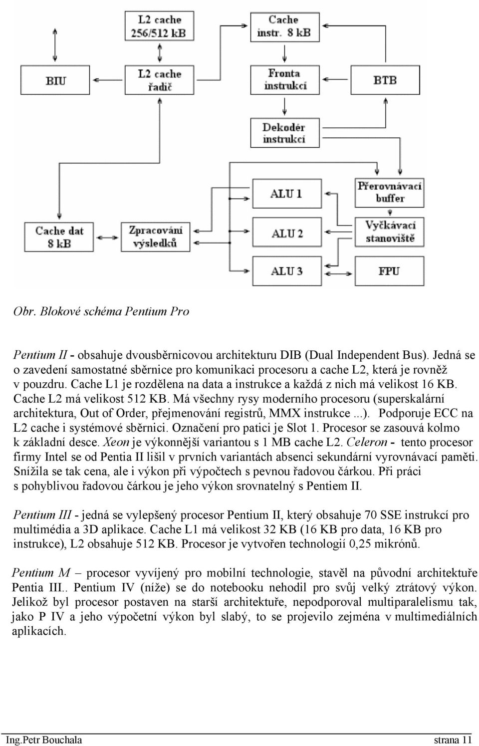 Cache L2 má velikost 512 KB. Má všechny rysy moderního procesoru (superskalární architektura, Out of Order, přejmenování registrů, MMX instrukce...). Podporuje ECC na L2 cache i systémové sběrnici.