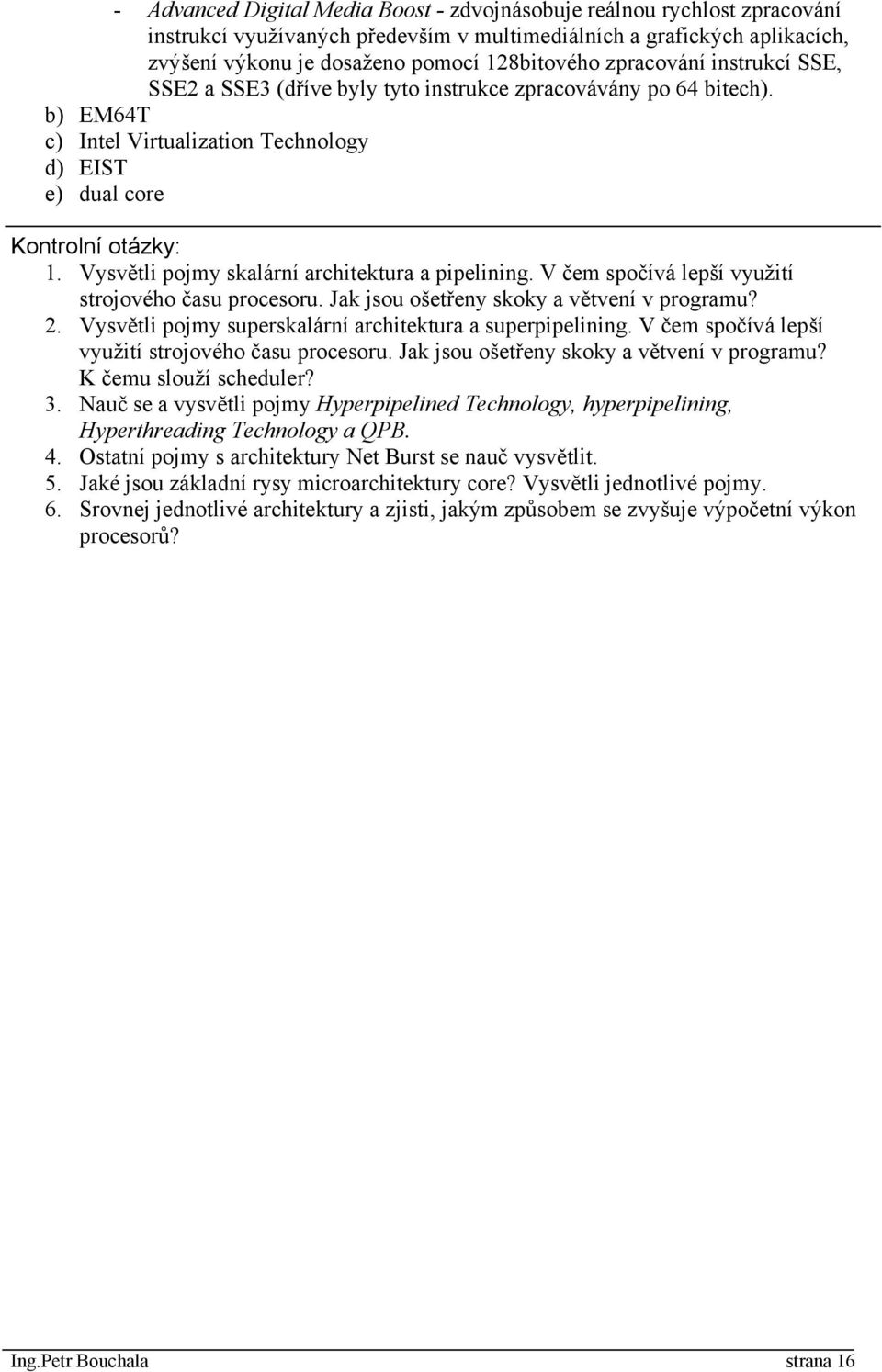 Vysvětli pojmy skalární architektura a pipelining. V čem spočívá lepší využití strojového času procesoru. Jak jsou ošetřeny skoky a větvení v programu? 2.